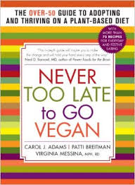 Never Too Late to Go Vegan: The Over-50 Guide to Adopting and Thriving on a Plant-Based Diet 